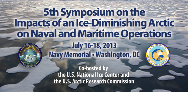 Symposium: Impact of an Ice-Diminishing Arctic on Naval and Maritime Operations July 10-12, 2007 U.S. Navy Memorial and Naval Heritage Center 701 Pennsylvania Avenue, N.W. Washington, DC Sponsored by:National Ice Center and United States Arctic Research Commission